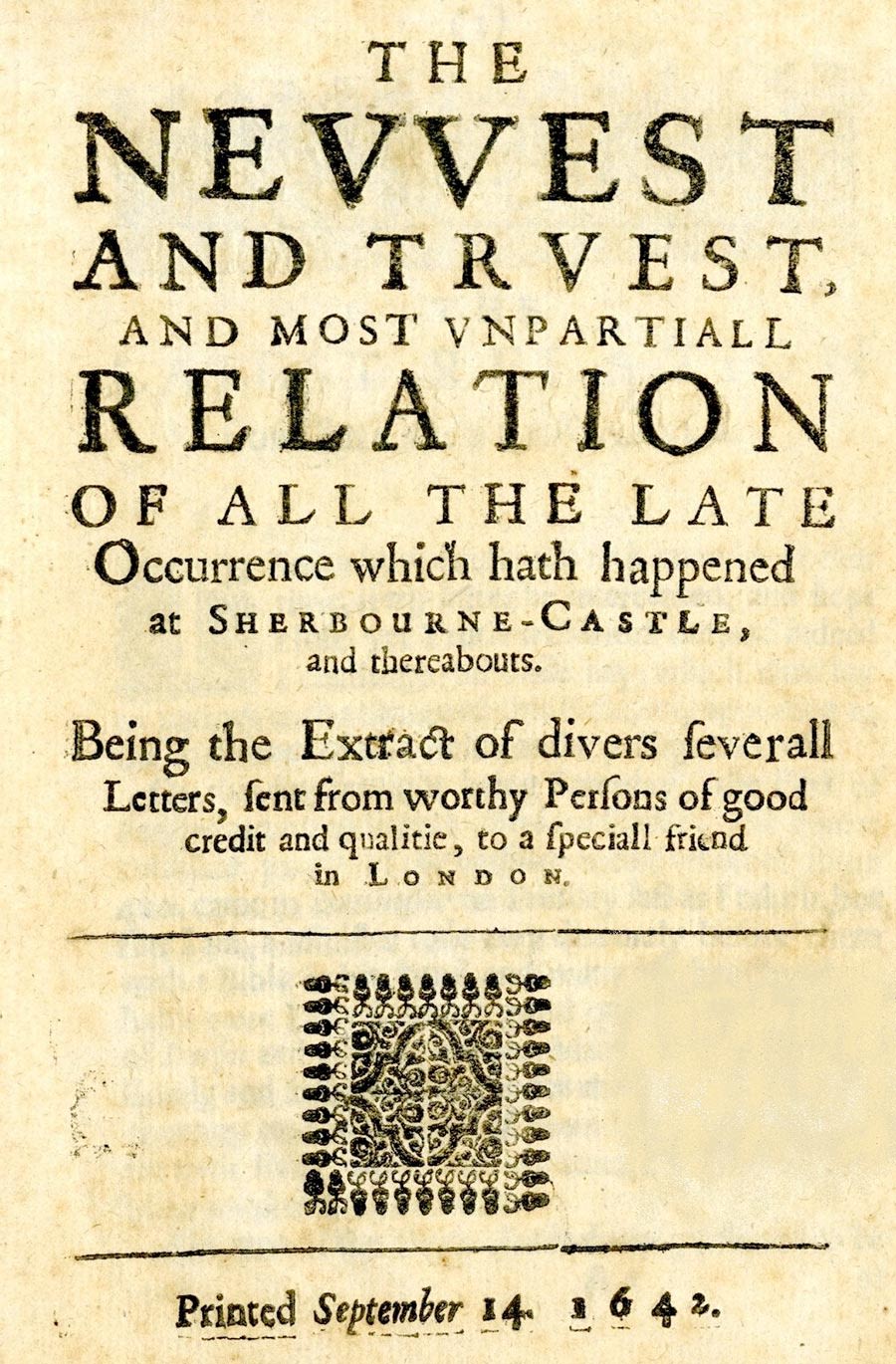The front cover of a 1642 pamphlet containing first-hand accounts of the siege of Sherborne Castle. The title reads ‘The Newest and Truest and Most Unpartial Relation of all the Late Occurence which hath happened at Sherbourne Castle, and thereabouts.’